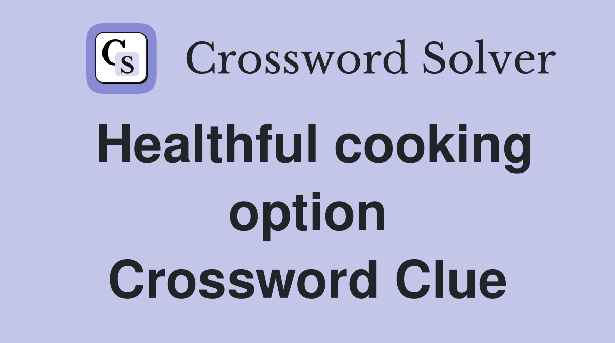 Healthful cooking option Crossword Clue