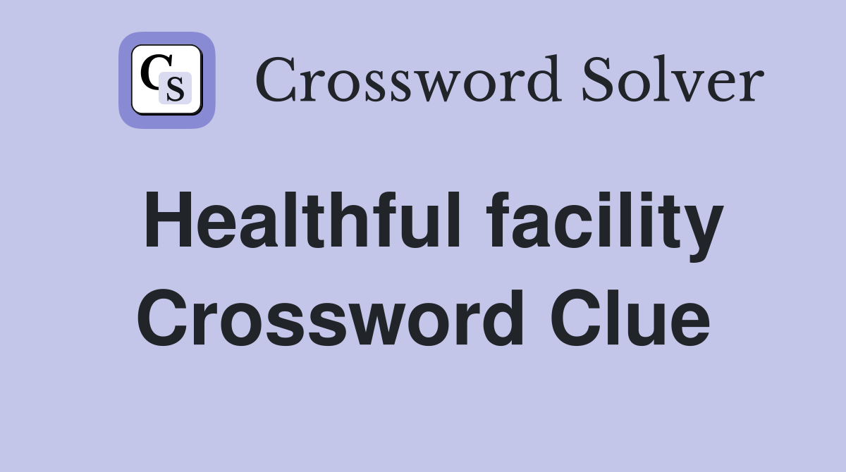 Healthful facility Crossword Clue