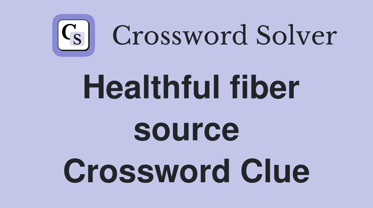 Healthful fiber source Crossword Clue