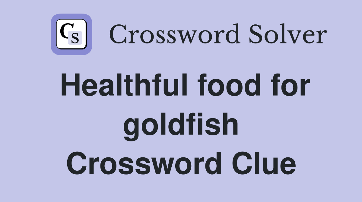 Healthful food for goldfish Crossword Clue