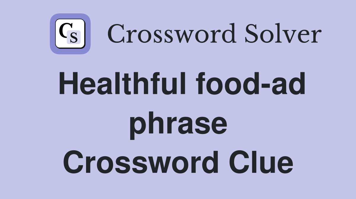 Healthful food-ad phrase Crossword Clue