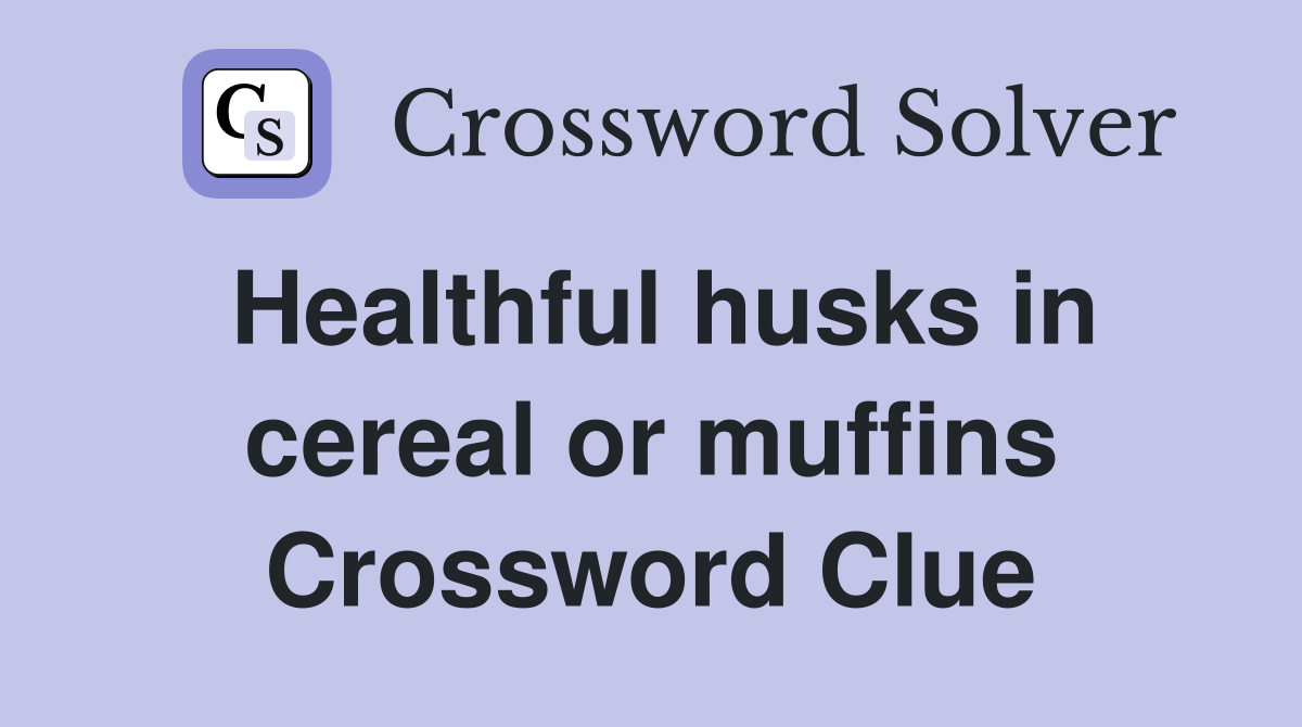 Healthful husks in cereal or muffins Crossword Clue