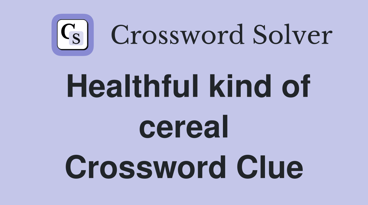 Healthful kind of cereal Crossword Clue