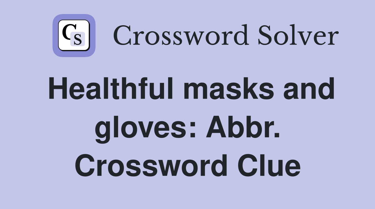 Healthful masks and gloves: Abbr. Crossword Clue