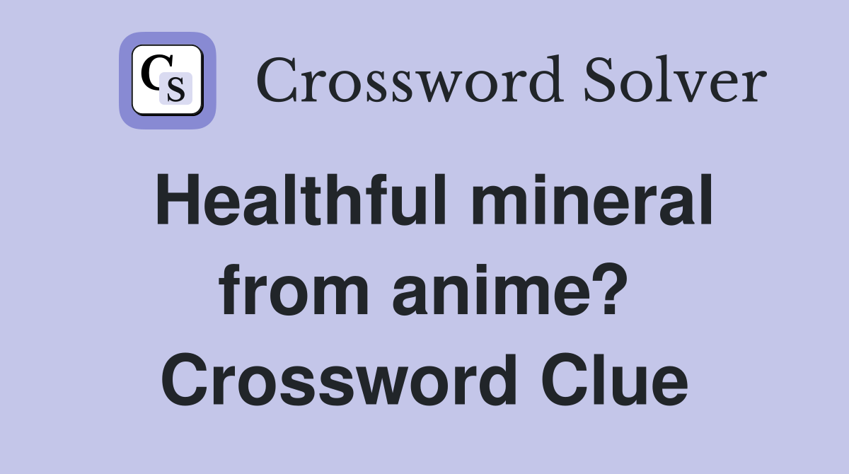 Healthful mineral from anime? Crossword Clue