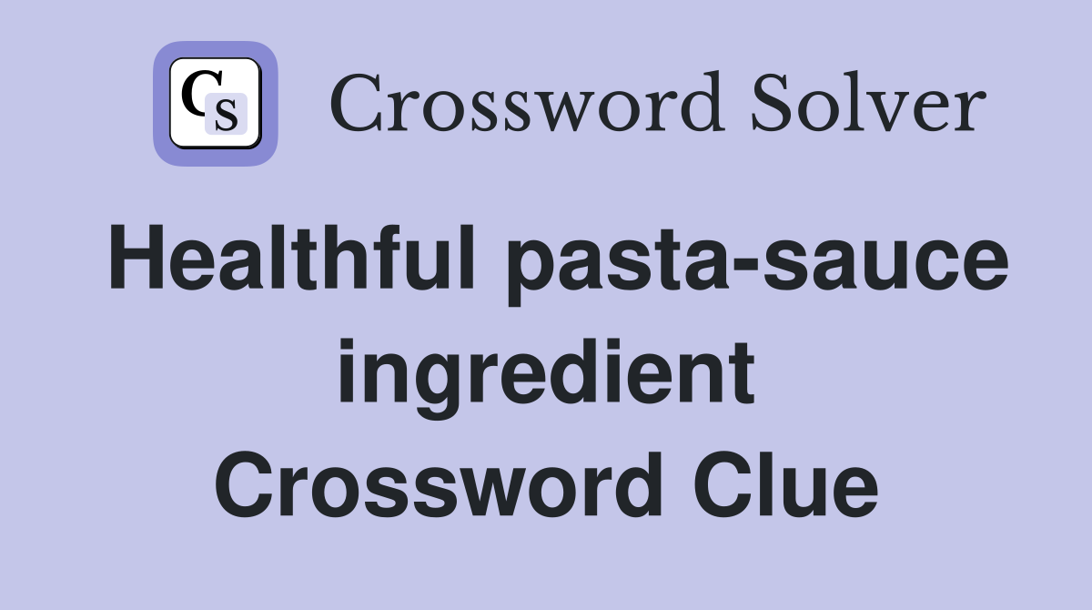Healthful pasta-sauce ingredient Crossword Clue