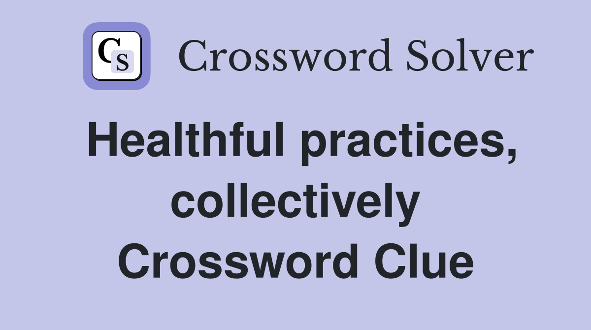 Healthful practices, collectively Crossword Clue