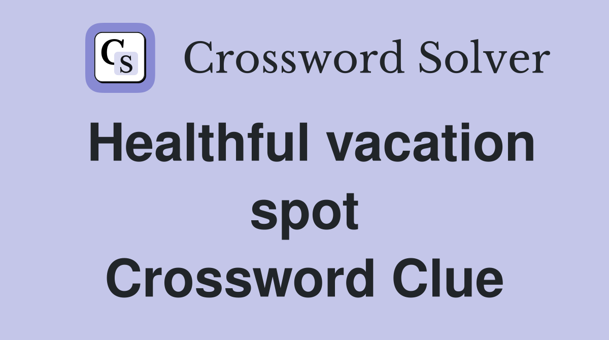Healthful vacation spot Crossword Clue