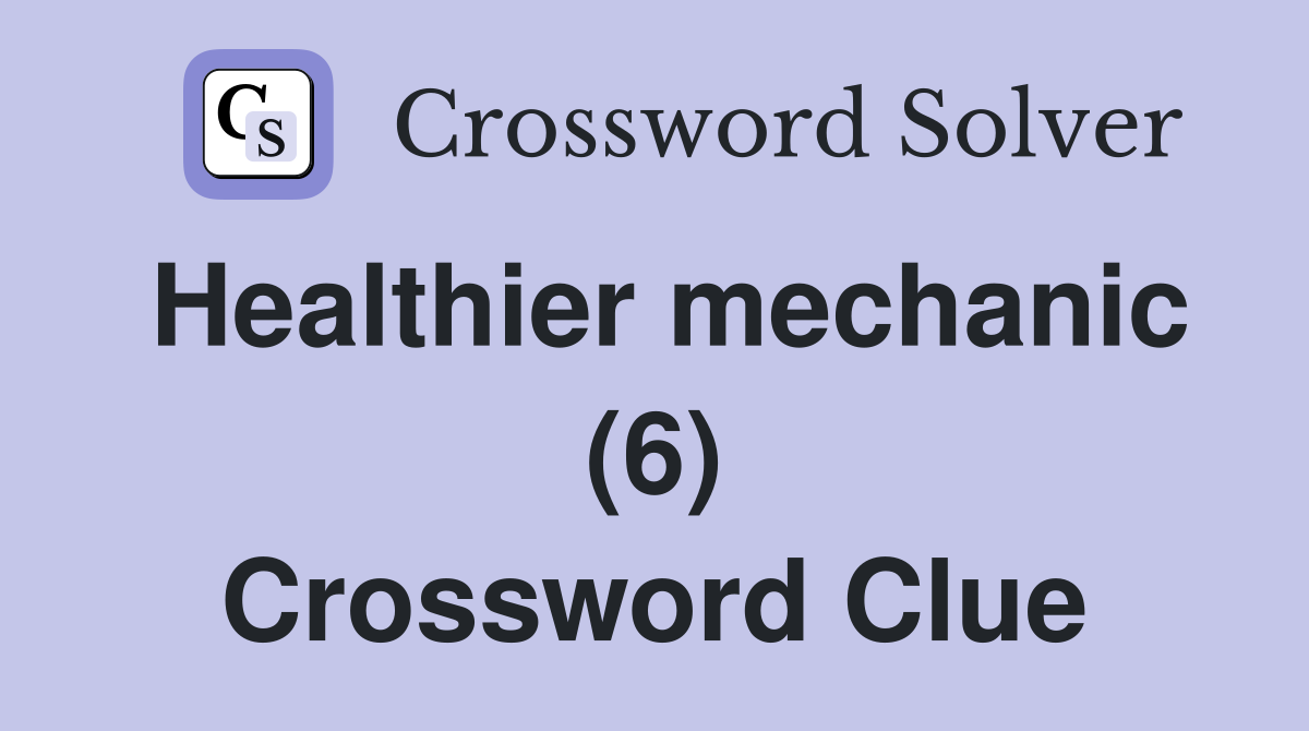 Healthier mechanic (6) Crossword Clue