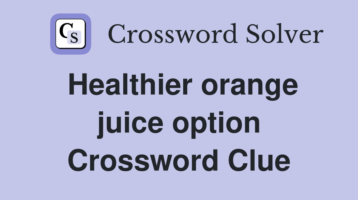 Healthier orange juice option Crossword Clue