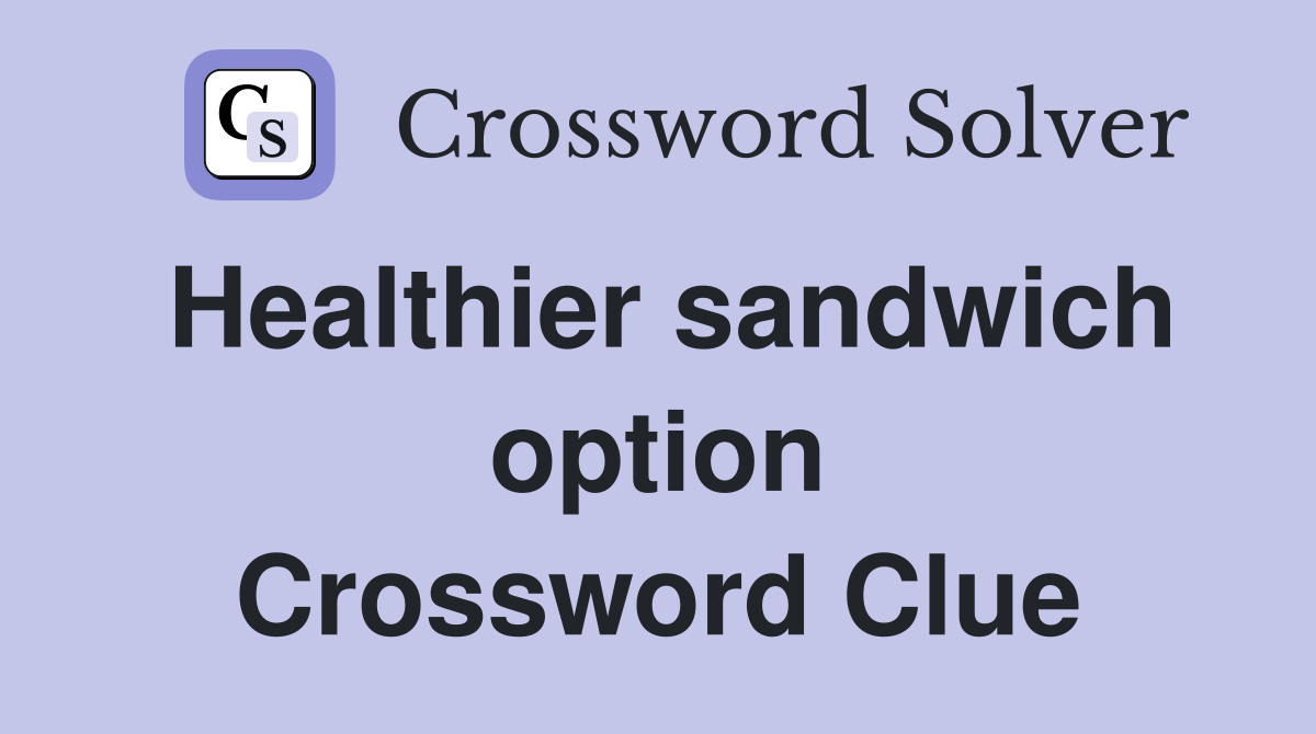Healthier sandwich option Crossword Clue