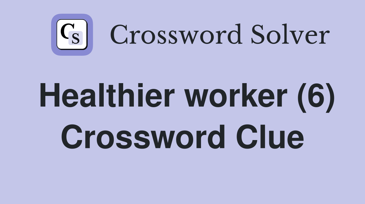 Healthier worker (6) Crossword Clue