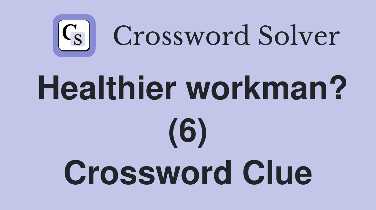 Healthier workman? (6) Crossword Clue