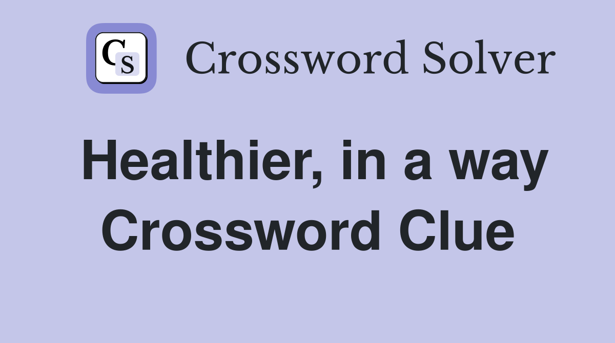 Healthier, in a way Crossword Clue
