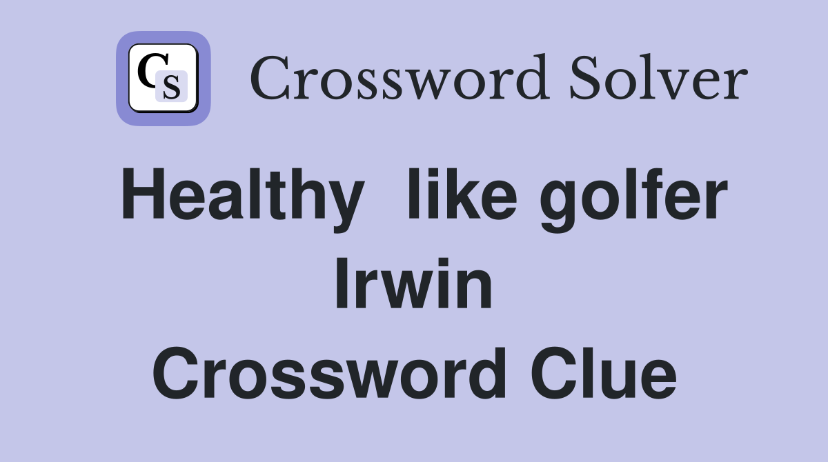 Healthy  like golfer Irwin Crossword Clue