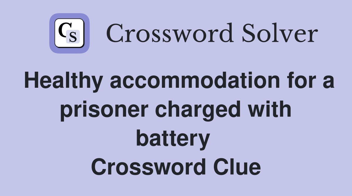 Healthy accommodation for a prisoner charged with battery  Crossword Clue