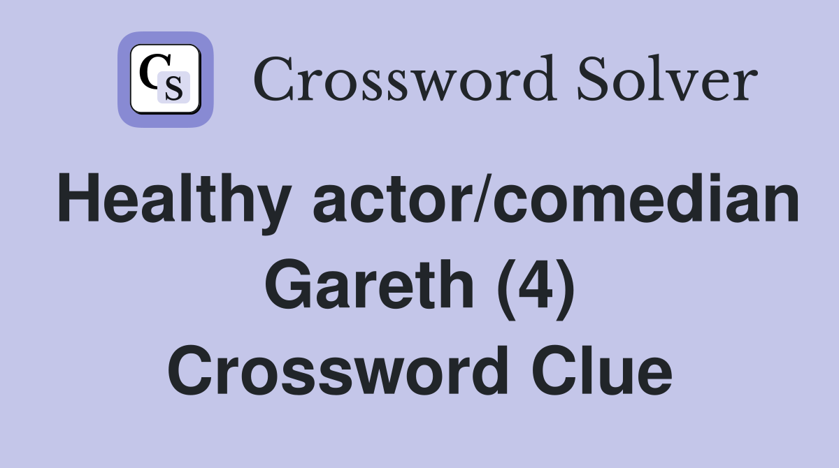 Healthy actor/comedian Gareth (4) Crossword Clue