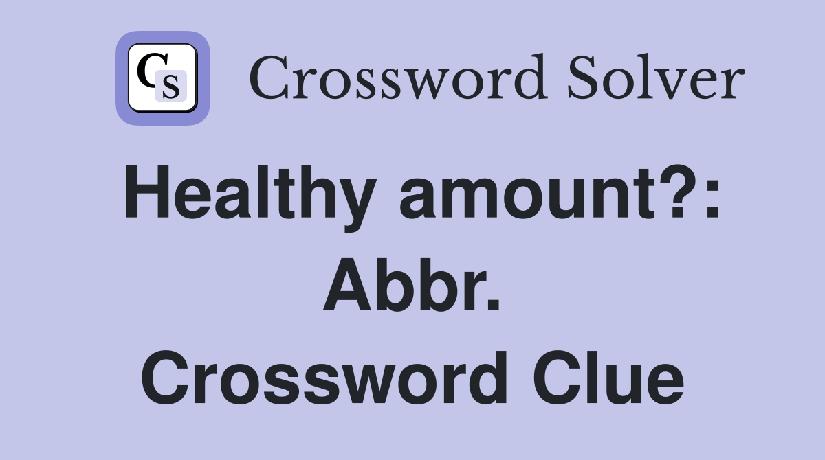 Healthy amount?: Abbr. Crossword Clue