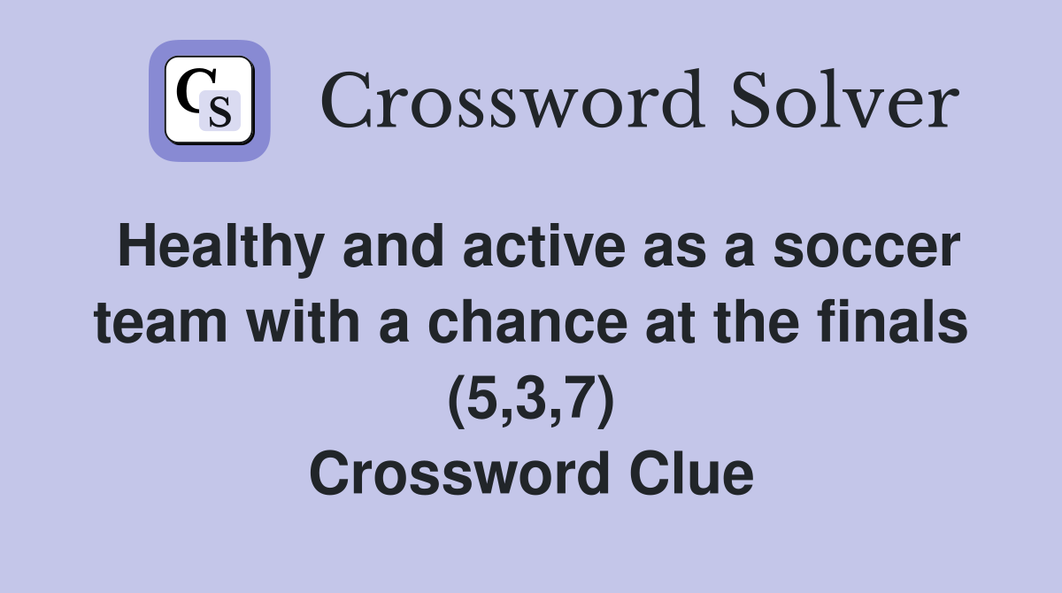 Healthy and active as a soccer team with a chance at the finals (5,3,7) Crossword Clue