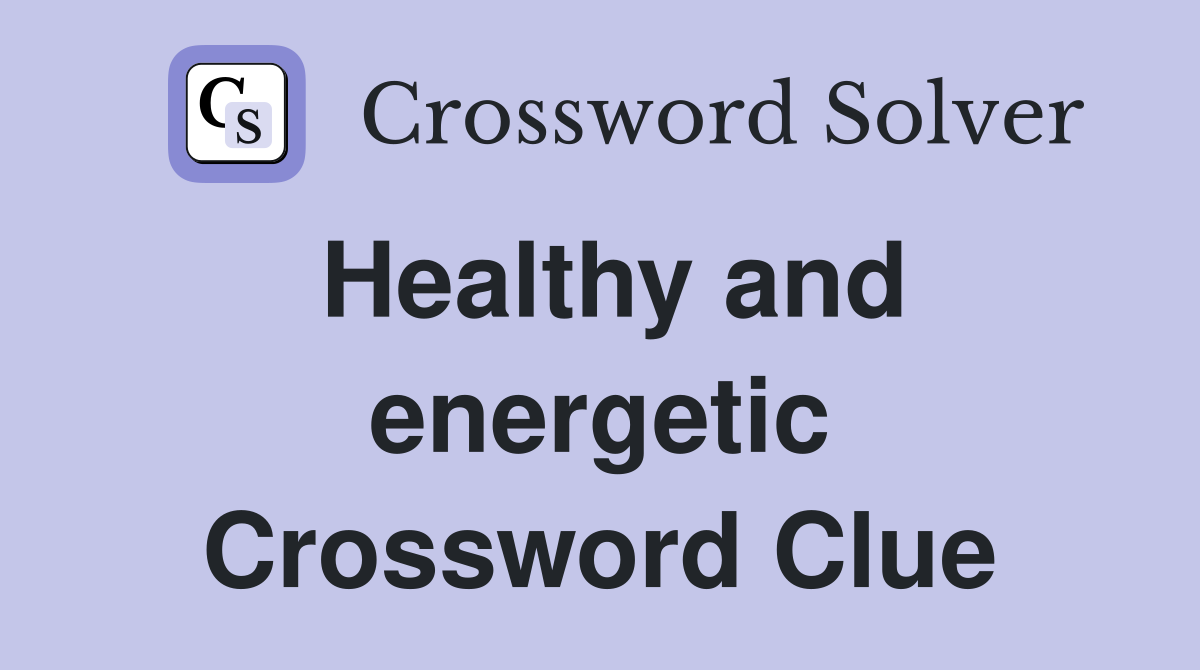 Healthy and energetic Crossword Clue