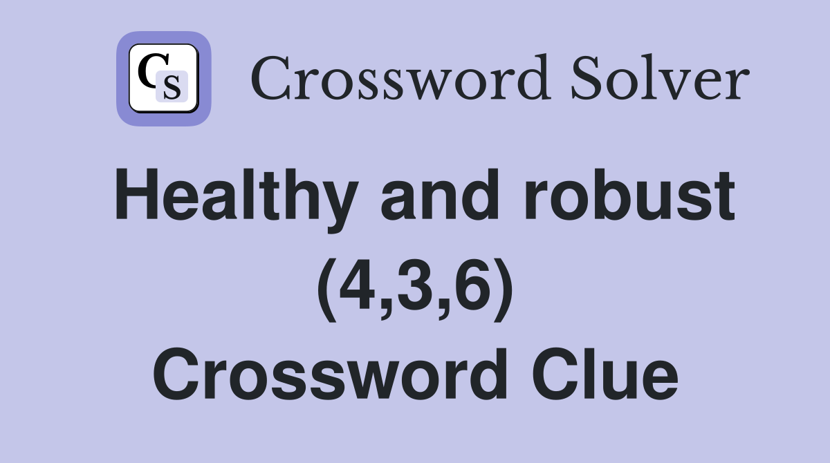 Healthy and robust (4,3,6) Crossword Clue