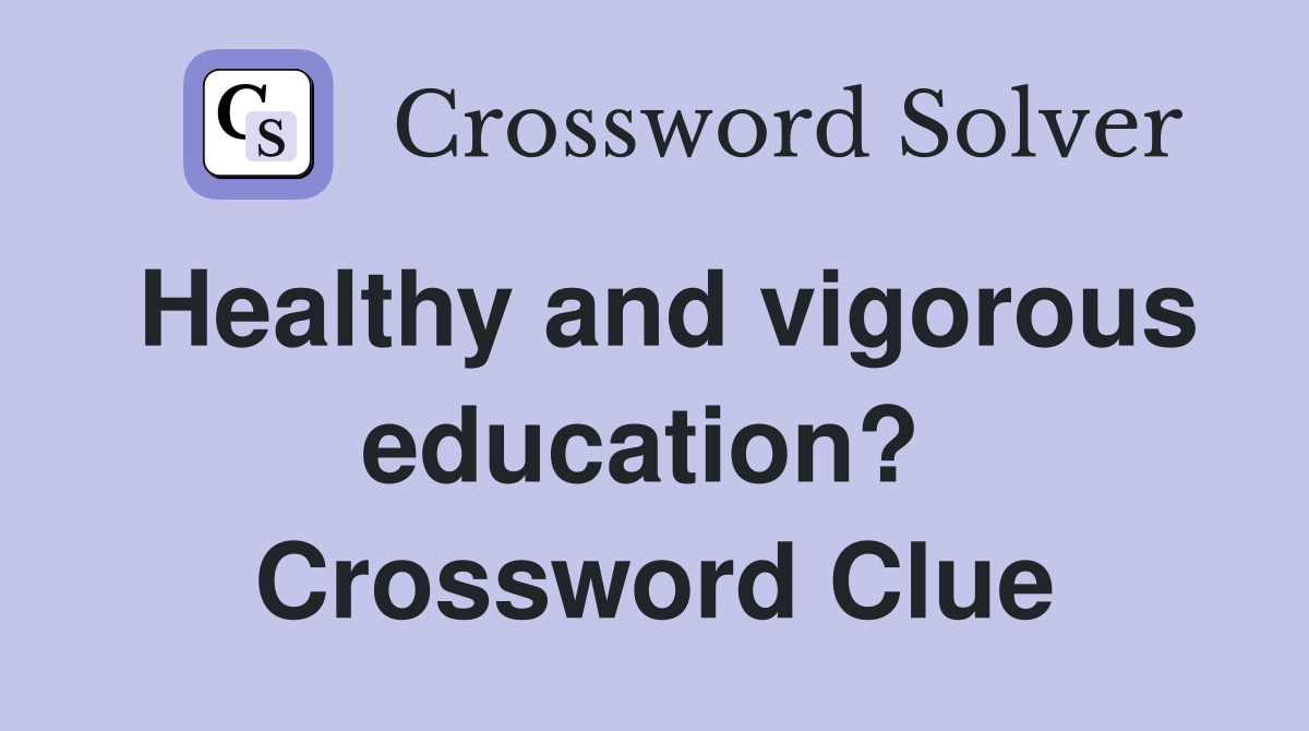 Healthy and vigorous education?  Crossword Clue