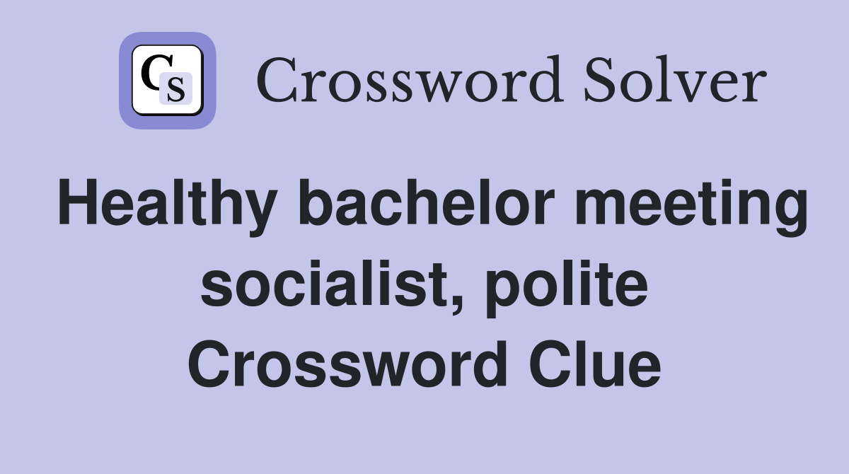 Healthy bachelor meeting socialist, polite Crossword Clue