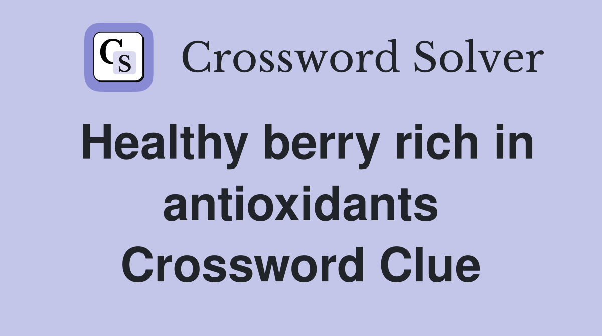 Healthy berry rich in antioxidants Crossword Clue