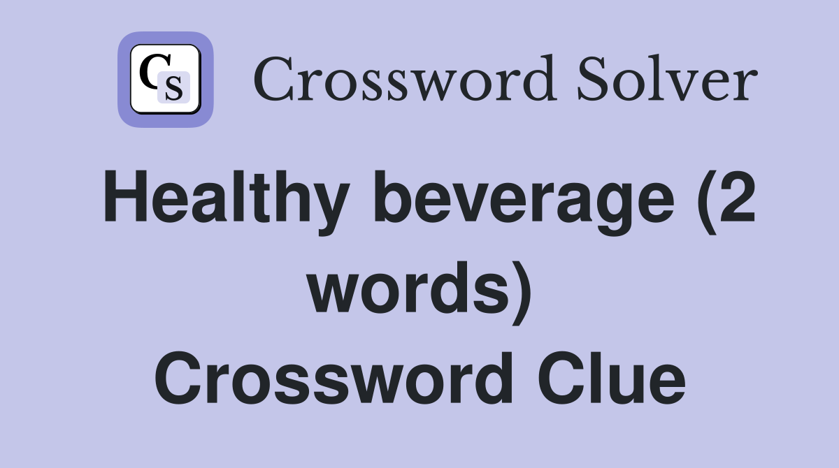 Healthy beverage (2 words) Crossword Clue