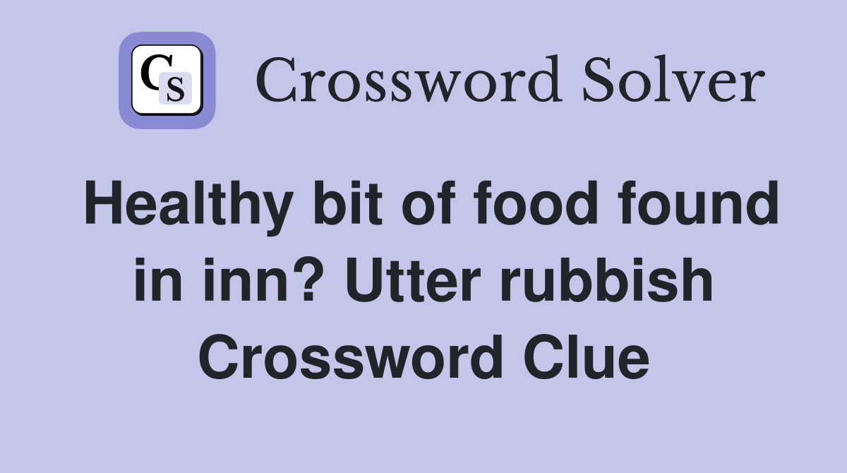 Healthy bit of food found in inn? Utter rubbish Crossword Clue