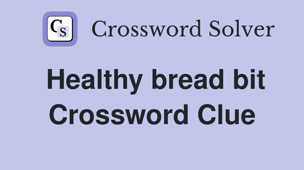 Healthy bread bit Crossword Clue