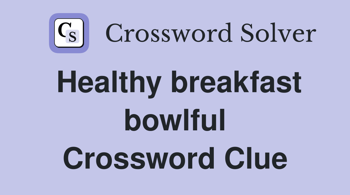 Healthy breakfast bowlful Crossword Clue