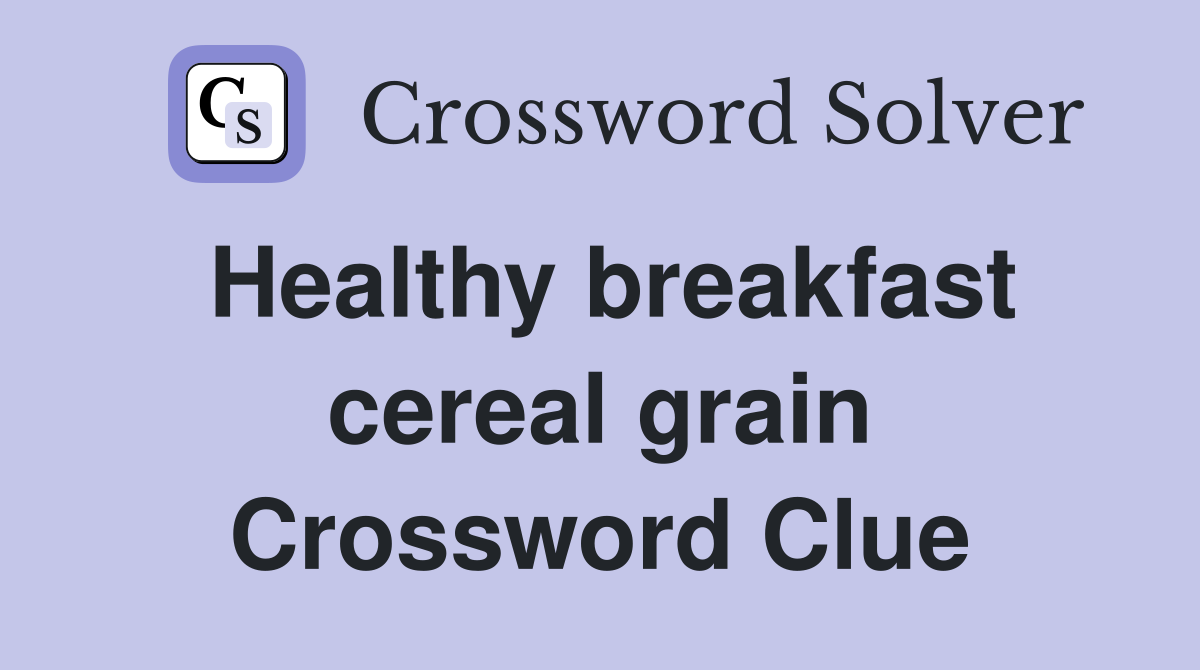 Healthy breakfast cereal grain Crossword Clue