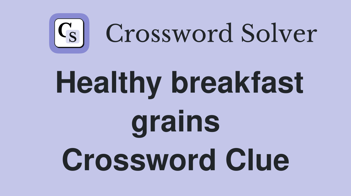 Healthy breakfast grains Crossword Clue
