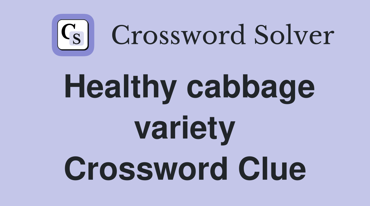Healthy cabbage variety Crossword Clue