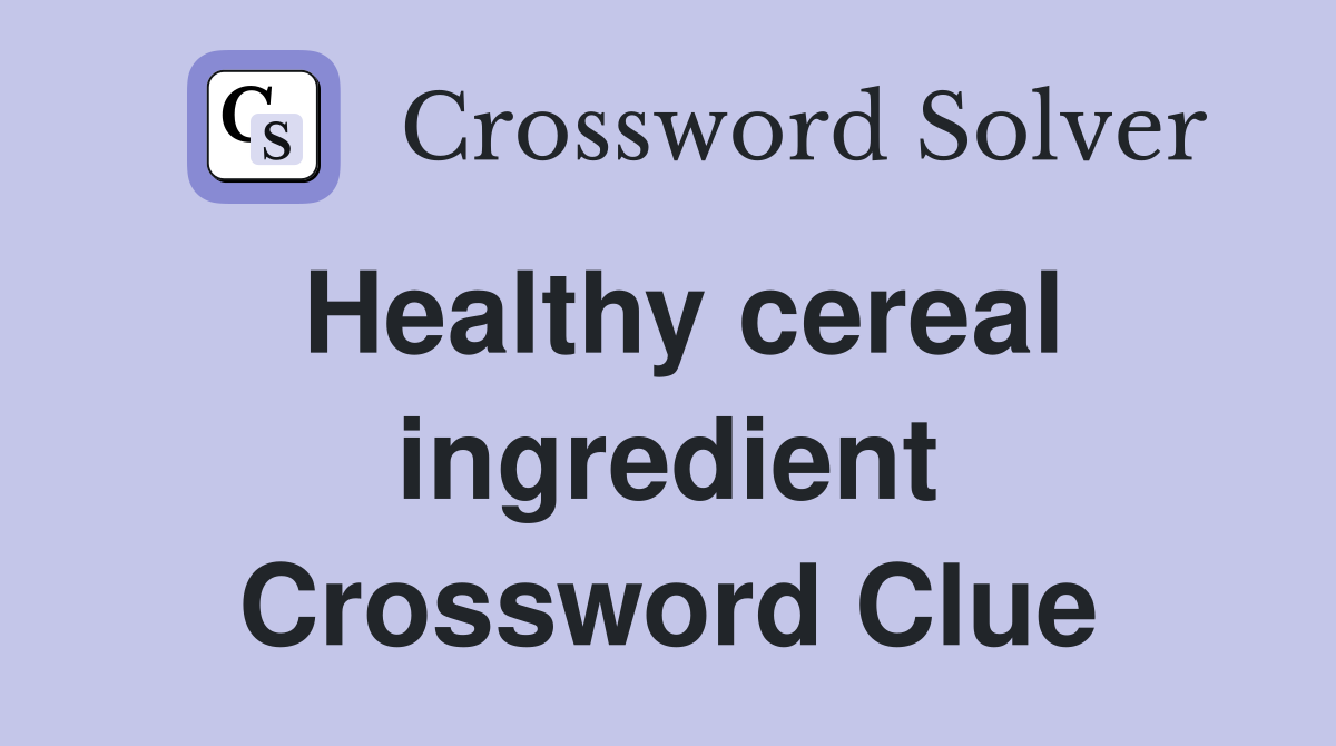 Healthy cereal ingredient Crossword Clue