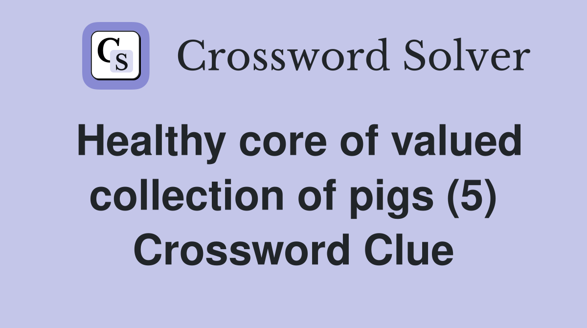 Healthy core of valued collection of pigs (5) Crossword Clue