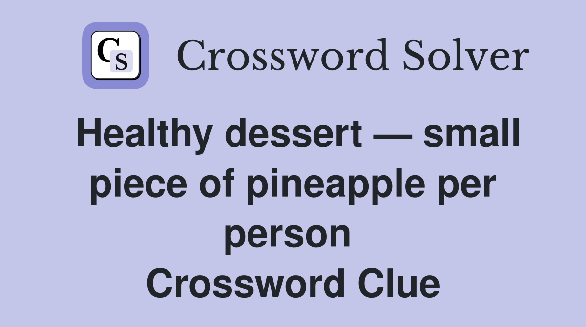 Healthy dessert — small piece of pineapple per person  Crossword Clue