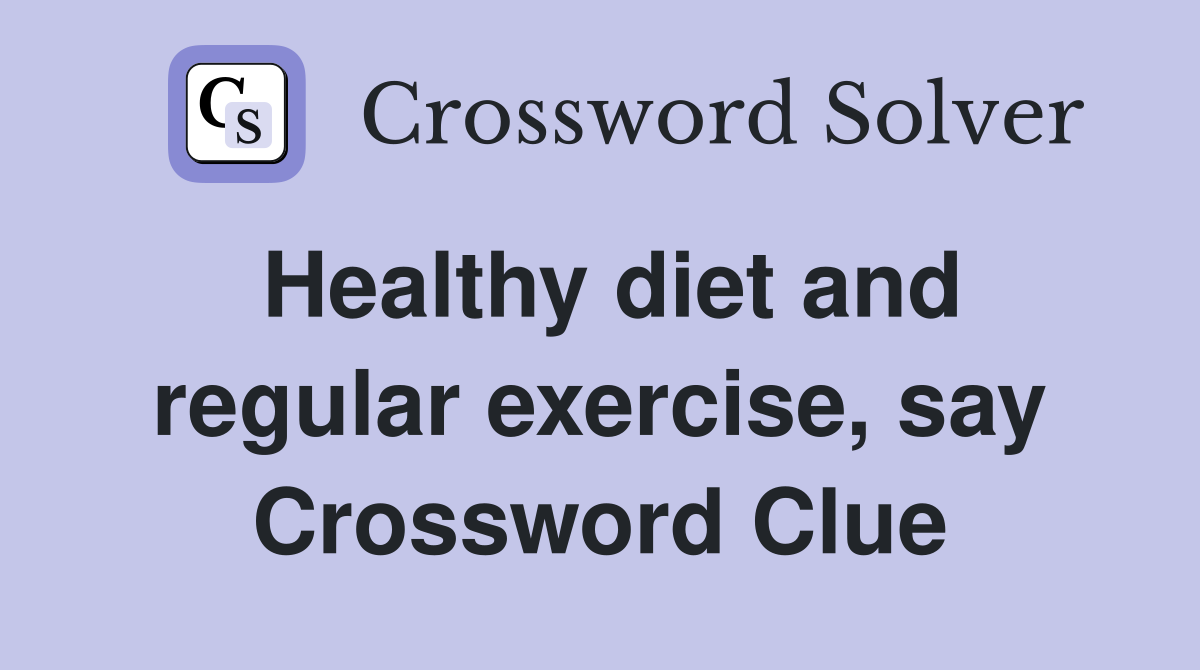 Healthy diet and regular exercise, say Crossword Clue