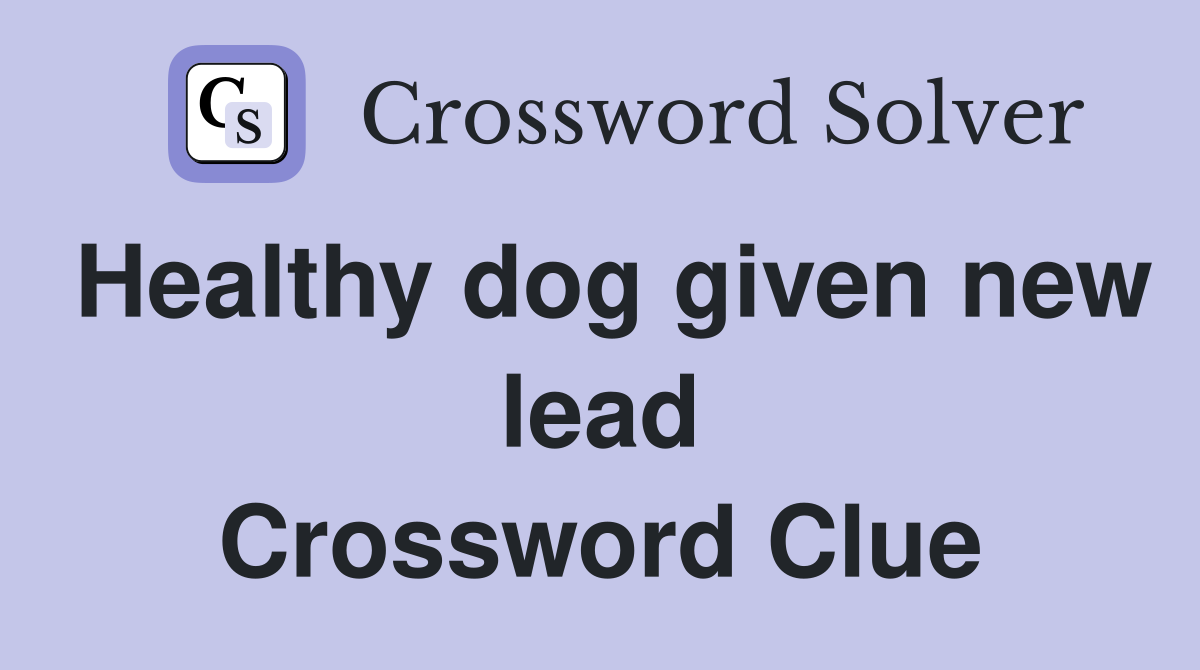 Healthy dog given new lead Crossword Clue