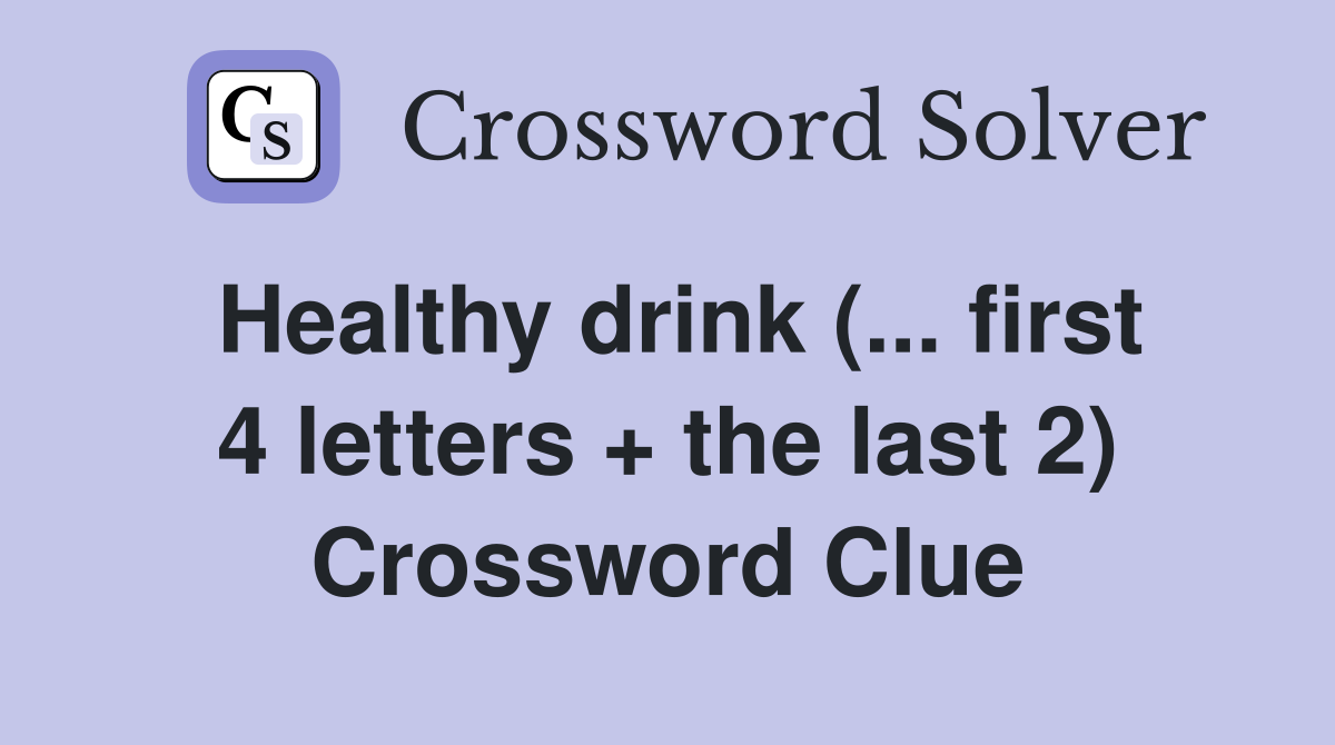 Healthy drink (... first 4 letters + the last 2) Crossword Clue
