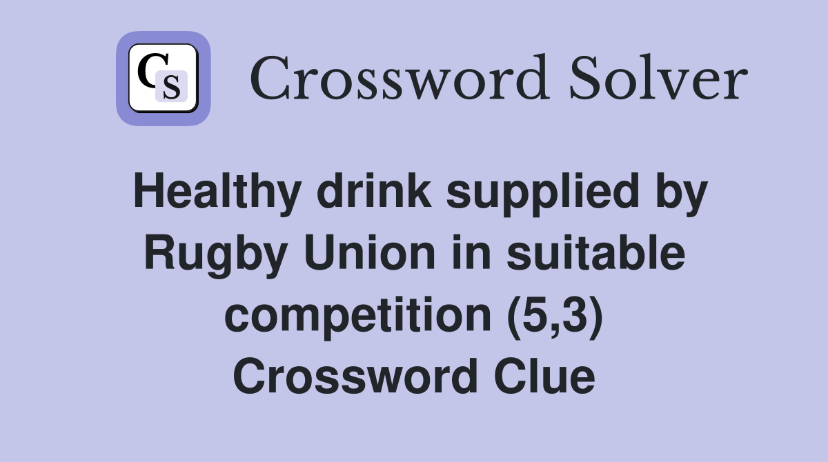 Healthy drink supplied by Rugby Union in suitable competition (5,3) Crossword Clue