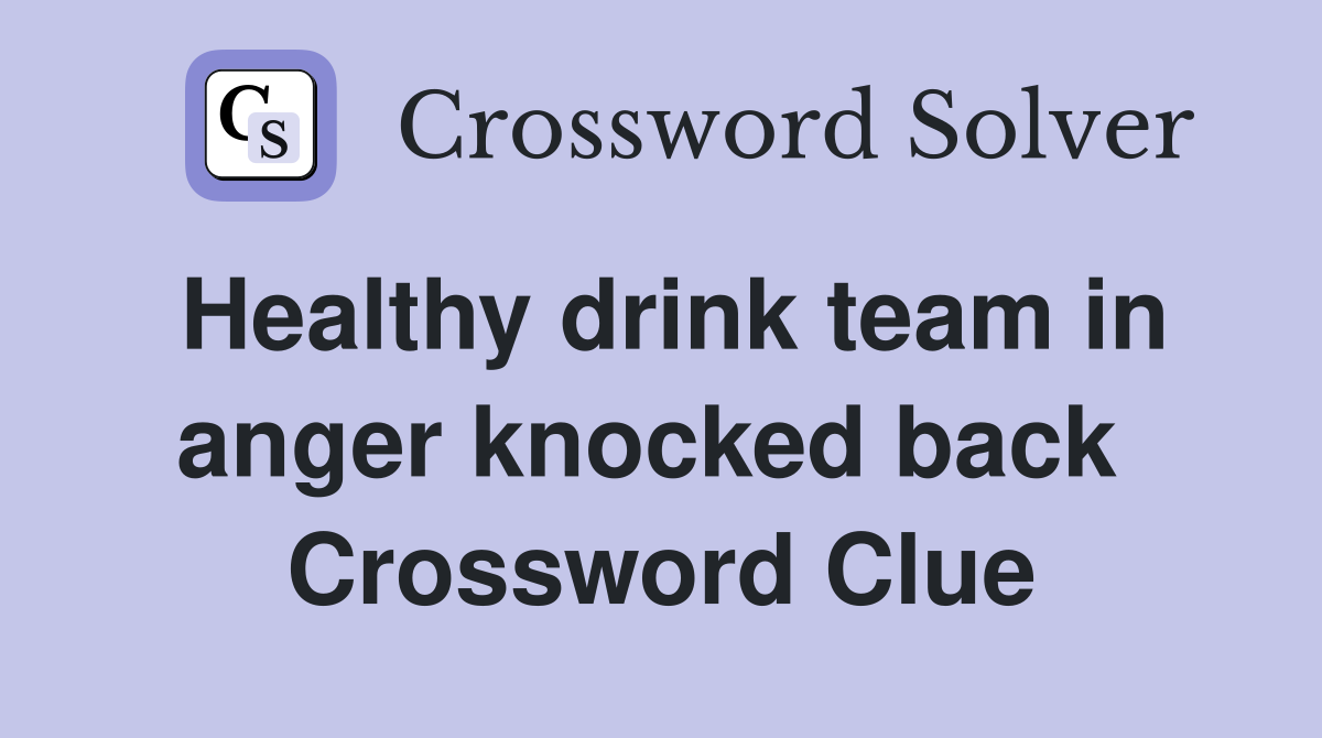 Healthy drink team in anger knocked back  Crossword Clue