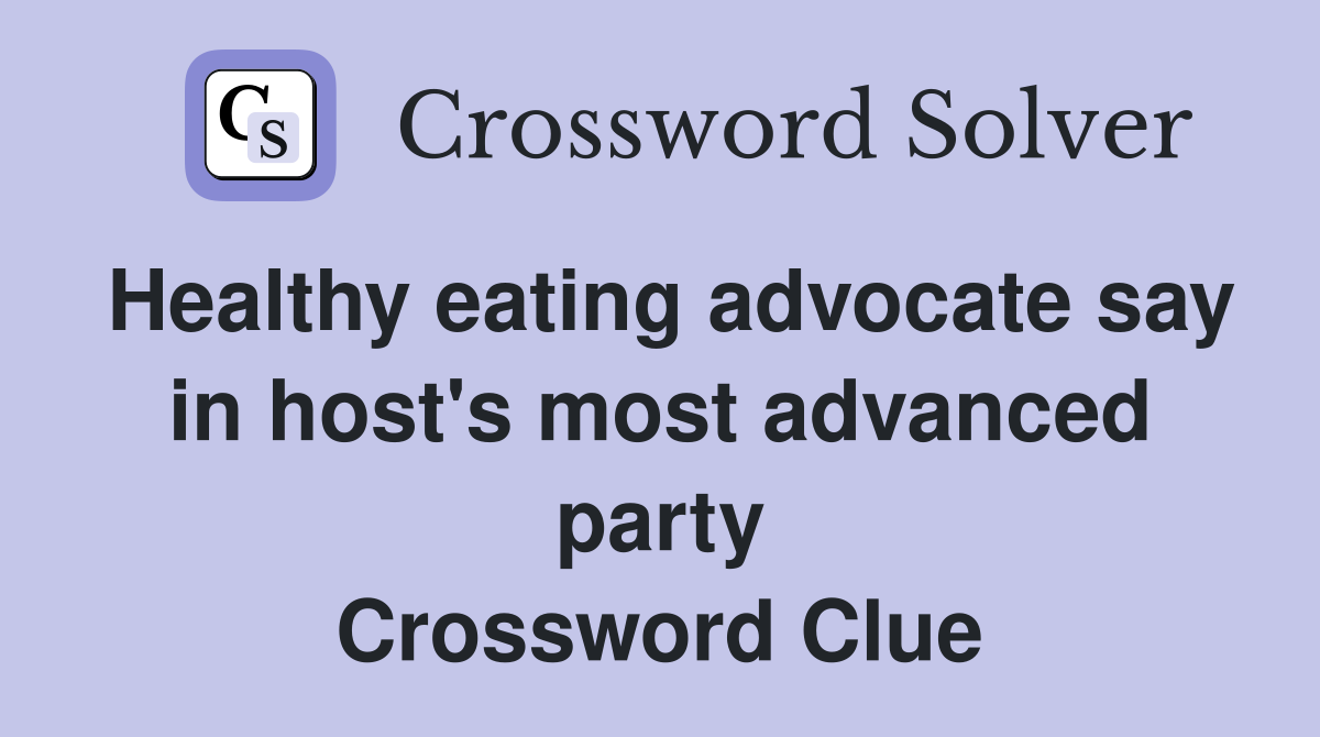 Healthy eating advocate say in host's most advanced party Crossword Clue