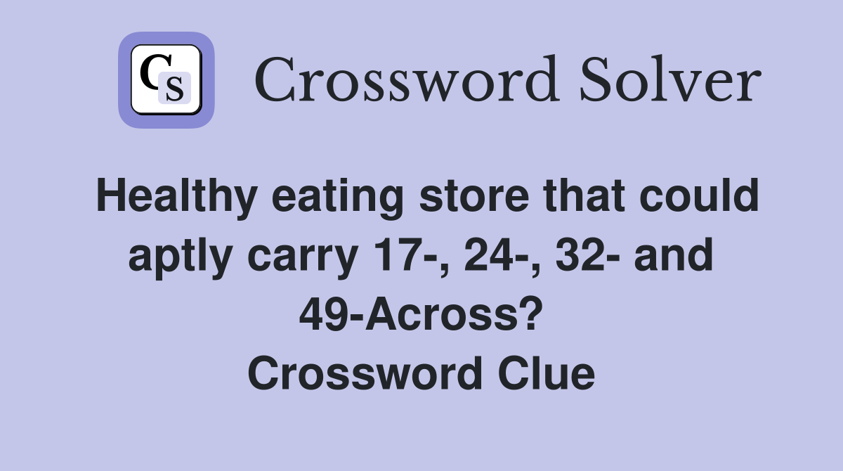 Healthy eating store that could aptly carry 17-, 24-, 32- and 49-Across? Crossword Clue