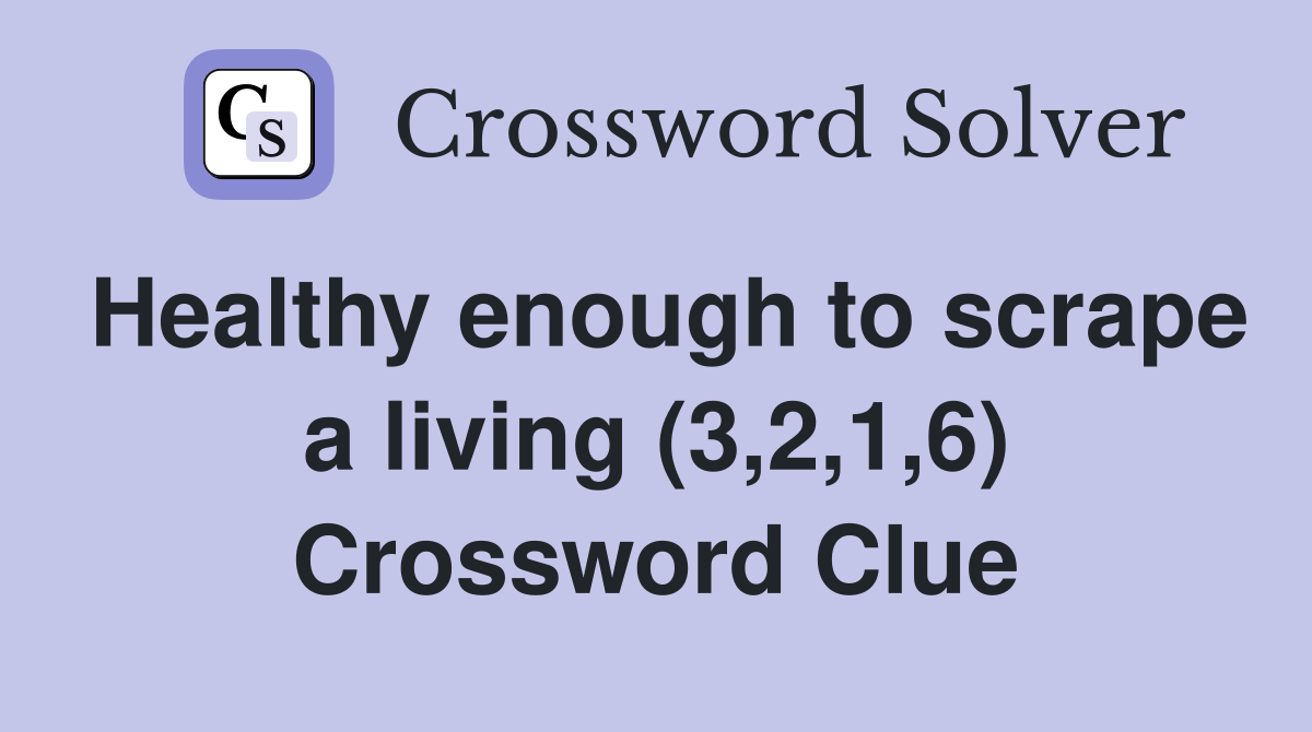 Healthy enough to scrape a living (3,2,1,6) Crossword Clue