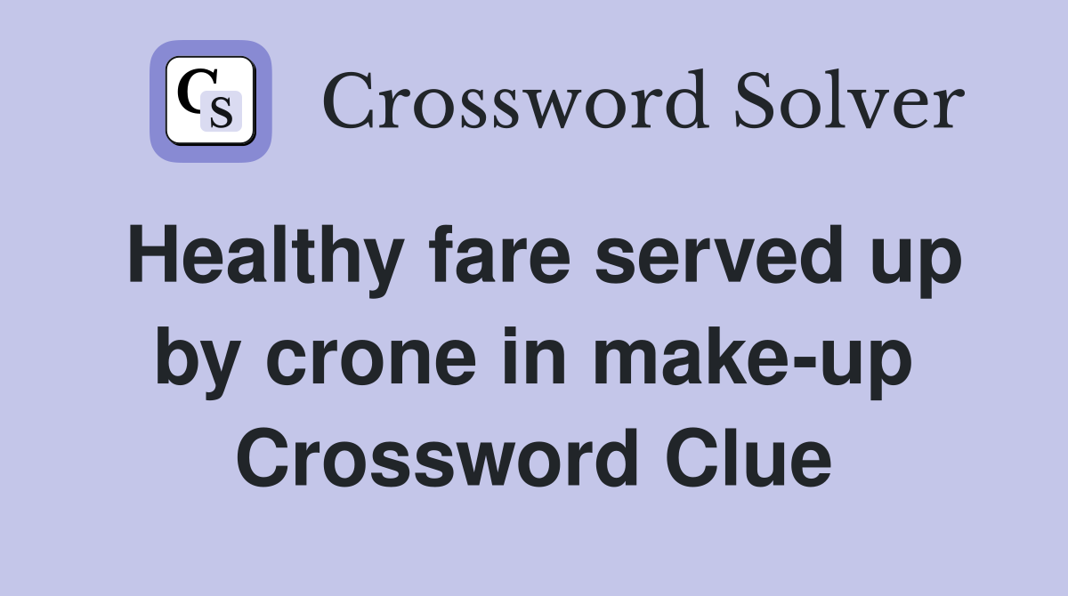 Healthy fare served up by crone in make-up Crossword Clue