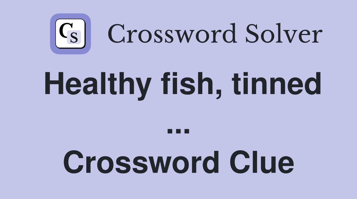 Healthy fish, tinned ... Crossword Clue