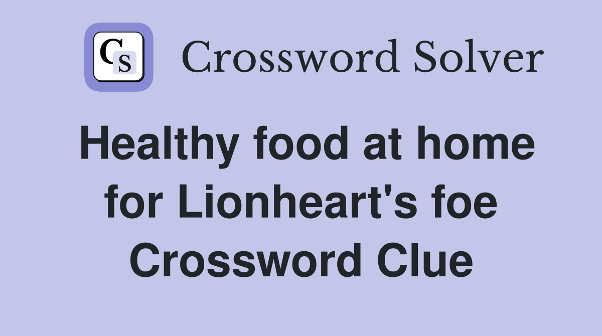 Healthy food at home for Lionheart's foe Crossword Clue