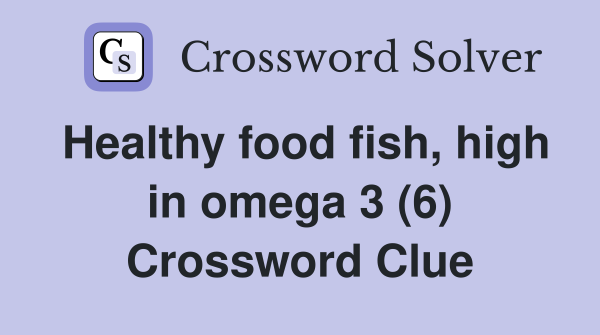 Healthy food fish, high in omega 3 (6) Crossword Clue